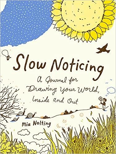 Slow Noticing: A Journal For Drawing Your World, Inside And Out