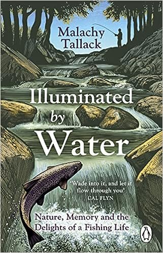 Illuminated By Water: Nature, Memory And The Delights Of A Fishing Life