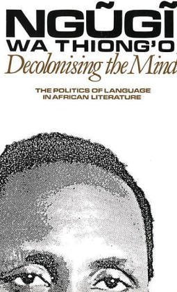 Decolonising The Mind: The Politics Of Language In African Literature