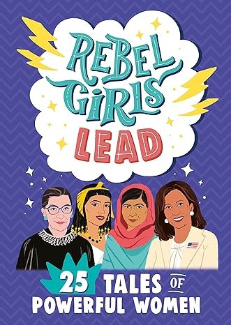 Rebel Girls Lead 25 Tales Of Powerful Women