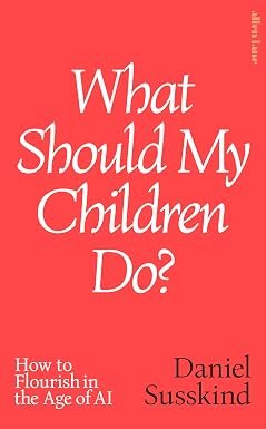 What Should My Children Do How To Flourish In The Age Of Ai (hb)