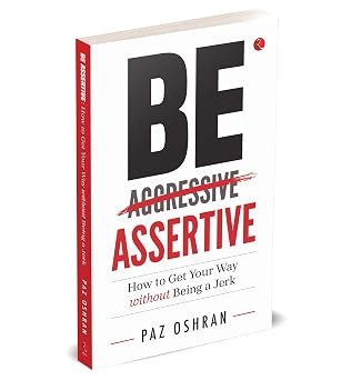 Be Assertive How To Get Your Way Without Being A Jerk